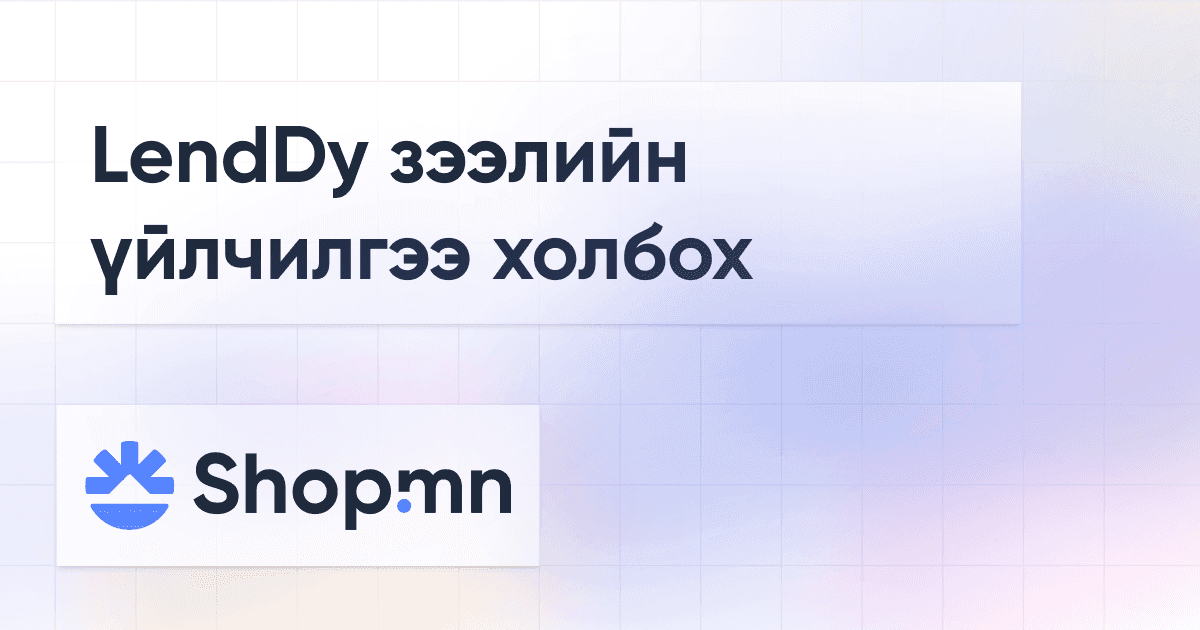 LendDy зээлийн үйлчилгээ холбох